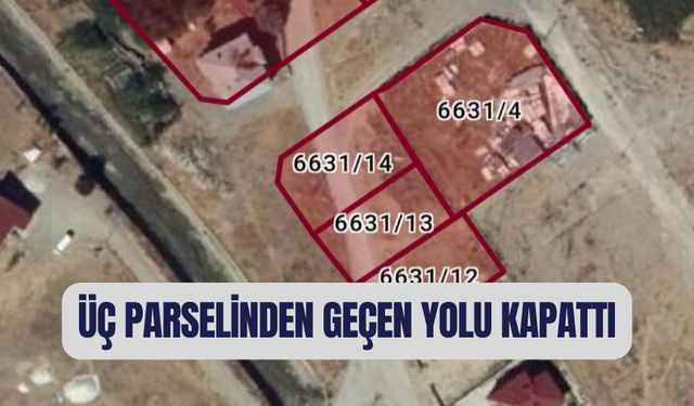 Üç parselinden geçen yolu kapattı