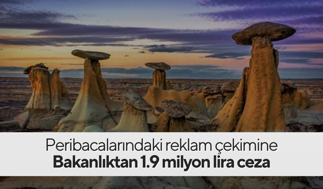 Peribacalarındaki reklam çekimine Bakanlıktan 1.9 milyon lira ceza