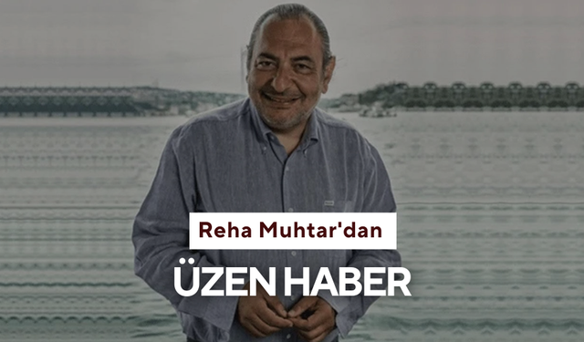 Reha Muhtar'dan üzen haber