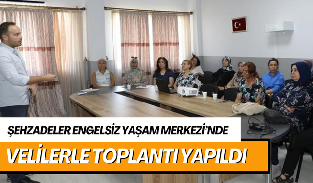 Şehzadeler Engelsiz Yaşam Merkezi’nde velilerle toplantı yapıldı