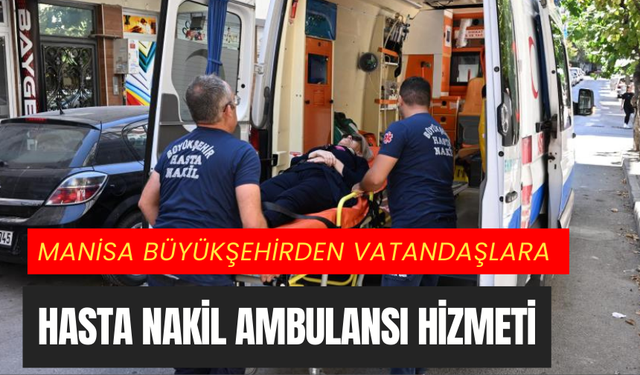 Manisa Büyükşehirden vatandaşlara hasta nakil ambulansı hizmeti