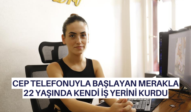 Cep telefonuyla başlayan merakla 22 yaşında kendi iş yerini kurdu