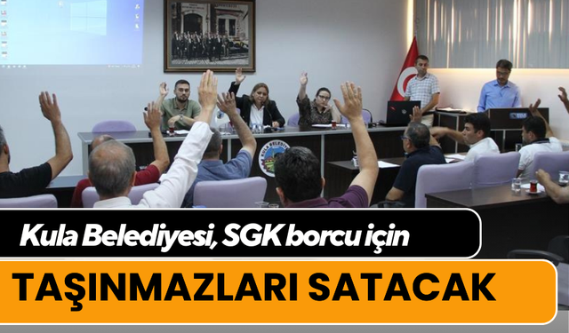 Kula Belediyesi, SGK borcu için taşınmazları satacak