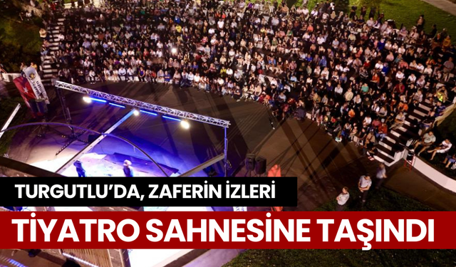 Turgutlu’da, zaferin izleri tiyatro sahnesine taşındı