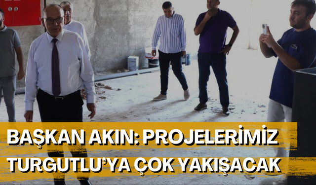 Manisa Turgutlu’da Başkan Akın, proje çalışmalarını incelendi