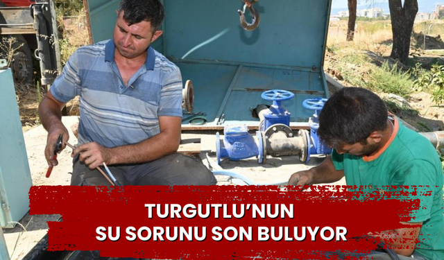 Turgutlu’nun su sorunu son buluyor