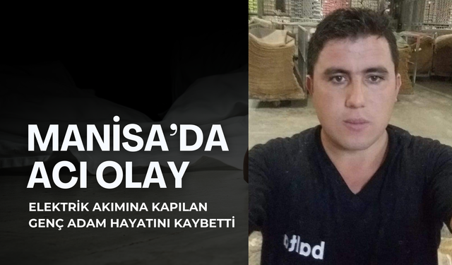 Manisa’da acı olay... Elektrik akımına kapılan genç adam hayatını kaybetti