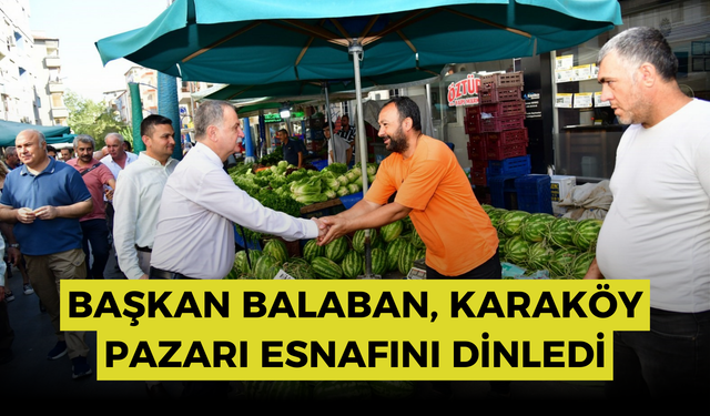 Başkan Balaban, Karaköy pazarı esnafını dinledi