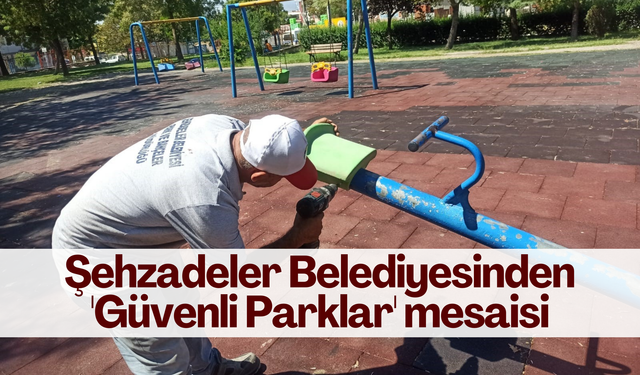 Şehzadeler Belediyesinden 'Güvenli Parklar' mesaisi