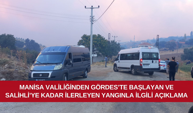 Manisa Valiliğinden Gördes’te başlayan ve Salihli’ye kadar ilerleyen yangınınla ilgili açıklama