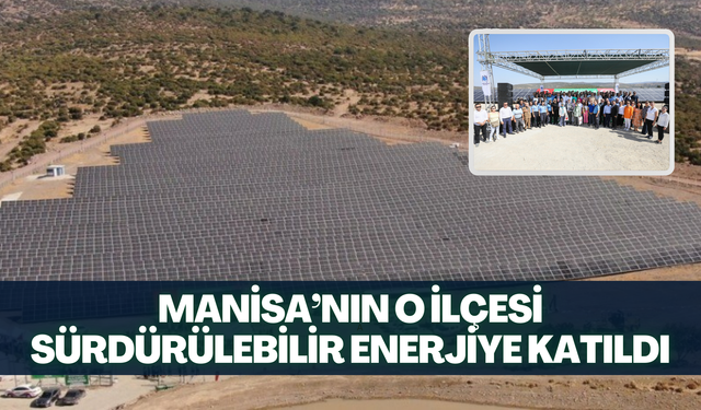 Manisa’nın o ilçesi sürdürülebilir enerjiye katıldı