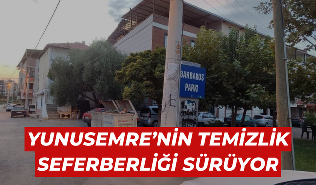 Yunusemre’nin temizlik seferberliği sürüyor