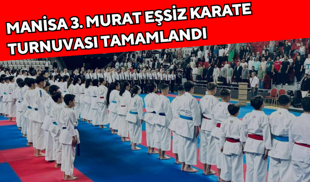 Manisa 3. Murat Eşsiz Karate Turnuvası tamamlandı