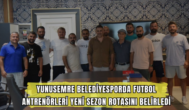 Yunusemre Belediyesporda futbol antrenörleri yeni sezon rotasını belirledi