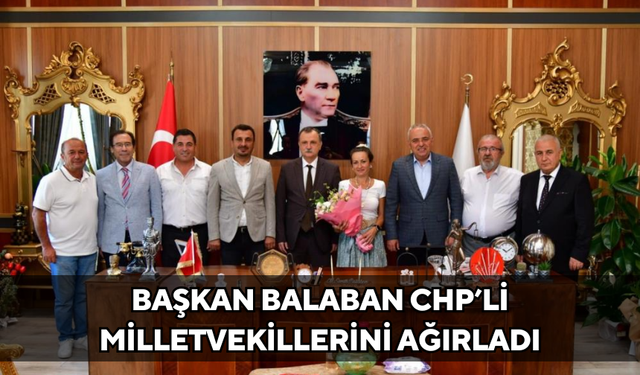 Başkan Balaban CHP’li milletvekillerini ağırladı