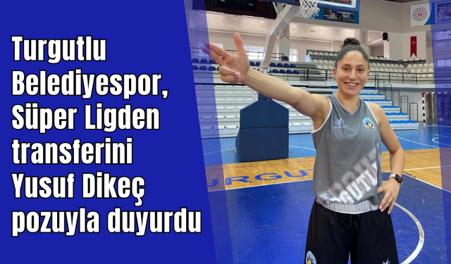 Turgutlu Belediyespor, Süper Ligden transferini Yusuf Dikeç pozuyla duyurdu