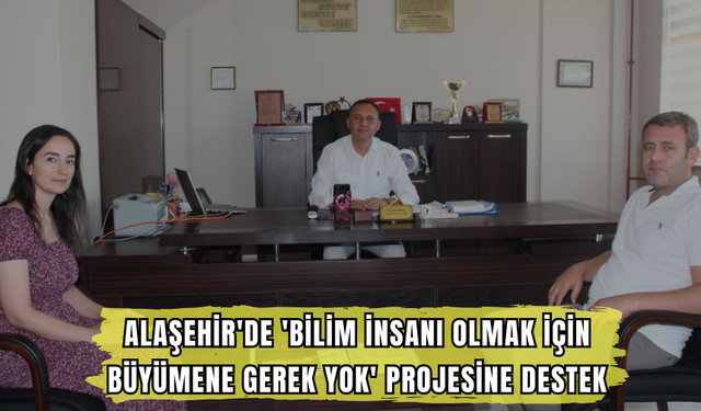 Alaşehir'de 'Bilim İnsanı Olmak İçin Büyümene Gerek Yok' projesine destek