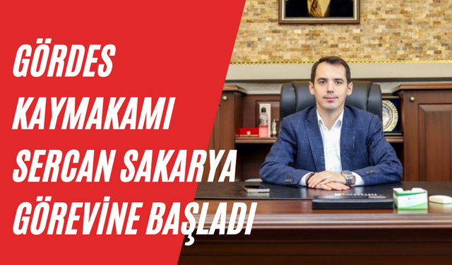 Gördes Kaymakamı Sercan Sakarya görevine başladı