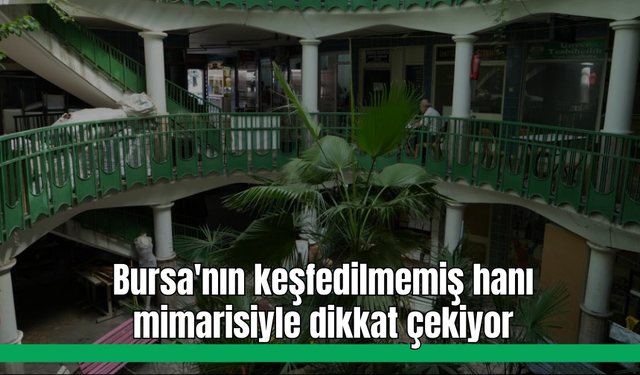 Bursa'nın keşfedilmemiş hanı mimarisiyle dikkat çekiyor