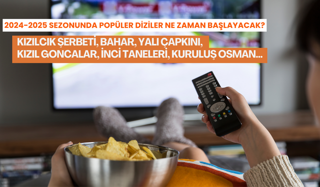 Diziler Ne Zaman Başlayacak? Kızılcık Şerbeti, Bahar, Yalı Çapkını, Kızıl Goncalar, İnci Taneleri, Kuruluş Osman Ne Zaman Başlıyor? İşte Dizilerin Yeni Sezon Tarihleri…