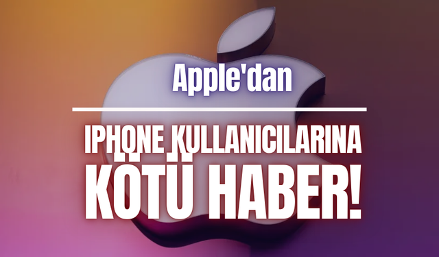 Apple'dan, IPhone kullanıcılarına kötü haber!