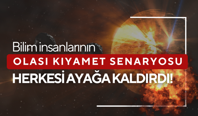 Bilim insanlarının olası kıyamet senaryosu herkesi ayağa kaldırdı!