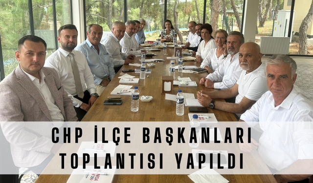 CHP İlçe Başkanları toplantısı yapıldı