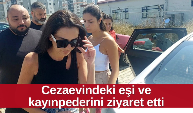 Dilan Polat, cezaevindeki eşi ve kayınpederini ziyaret etti