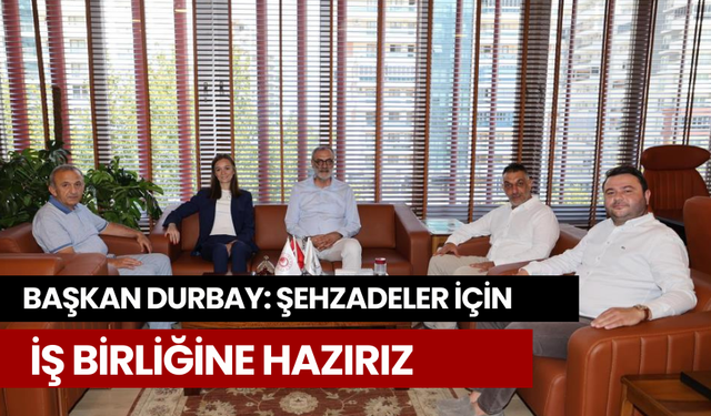 Başkan Durbay: Şehzadeler için iş birliğine hazırız