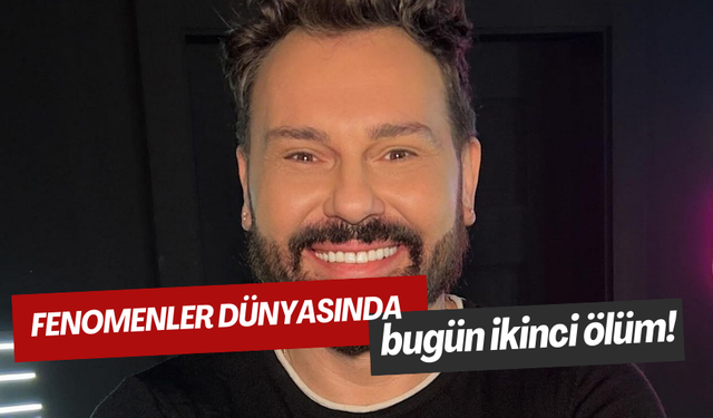 Fenomenler dünyasında bugün ikinci ölüm!