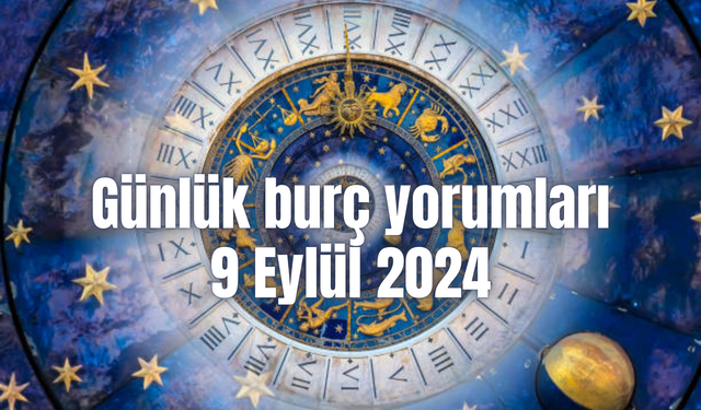 Günlük burç yorumları: 9 Eylül 2024