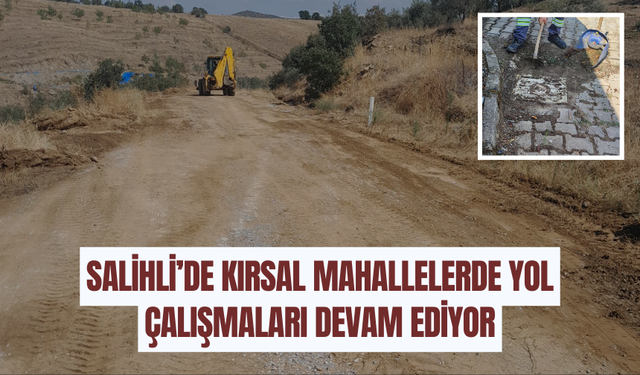 Salihli’de kırsal mahallelerde yol çalışmaları devam ediyor