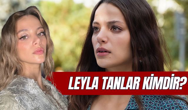 Leyla Tanlar Kimdir? Kaç Yaşında? Nereli? Evli Mi?