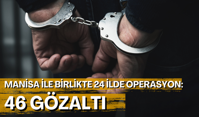 Manisa ile birlikte 24 ilde operasyon: 46 gözaltı