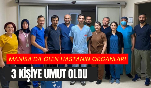 Manisa’da ölen hastanın organları 3 kişiye umut oldu