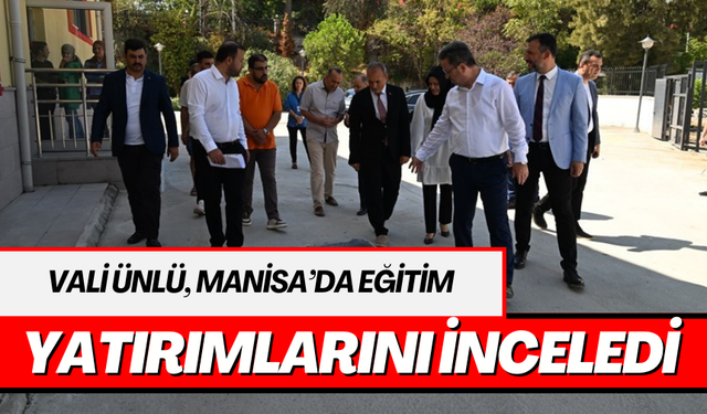 Vali Ünlü, Manisa’da eğitim yatırımlarını inceledi