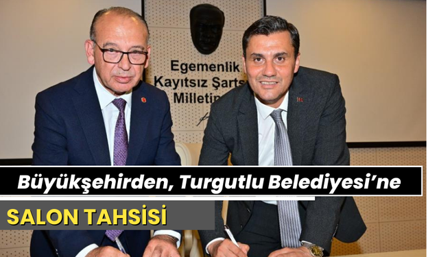 Büyükşehirden, Turgutlu Belediyesi’ne salon tahsisi