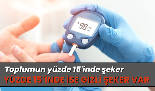 Toplumun yüzde 15'inde şeker, yüzde 15’inde ise gizli şeker var