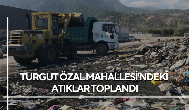 Turgut Özal Mahallesi'ndeki atıklar toplandı