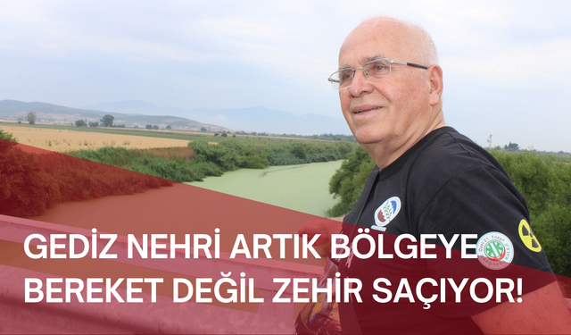 Gediz Nehri artık bölgeye bereket değil zehir saçıyor!