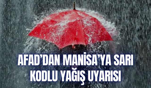 AFAD’dan Manisa’ya sarı kodlu yağış uyarısı