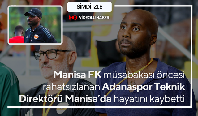 Manisa FK müsabakası öncesi rahatsızlanan Adanaspor Teknik Direktörü Manisa’da hayatını kaybetti