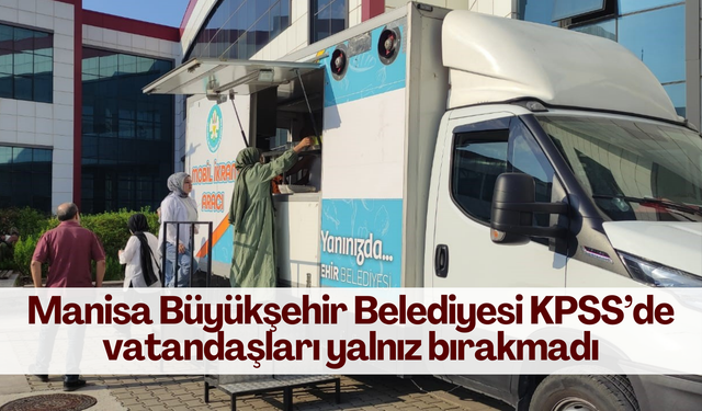 Manisa Büyükşehir Belediyesi KPSS’de vatandaşları yalnız bırakmadı