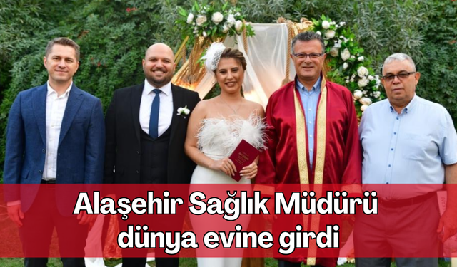 Alaşehir Sağlık Müdürü dünya evine girdi