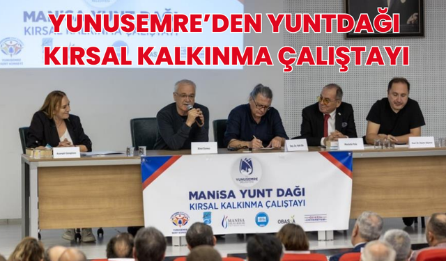 Yunusemre’den Yuntdağı Kırsal Kalkınma Çalıştayı