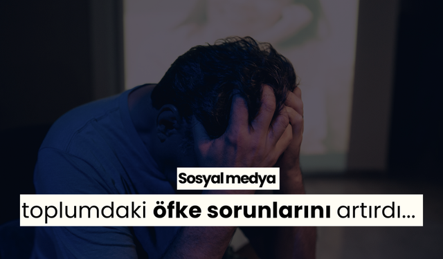 Sosyal medya toplumdaki öfke sorunlarını artırdı...