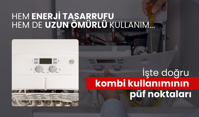 Hem enerji tasarrufu hem de uzun ömürlü kullanım... İşte doğru kombi kullanımının püf noktaları