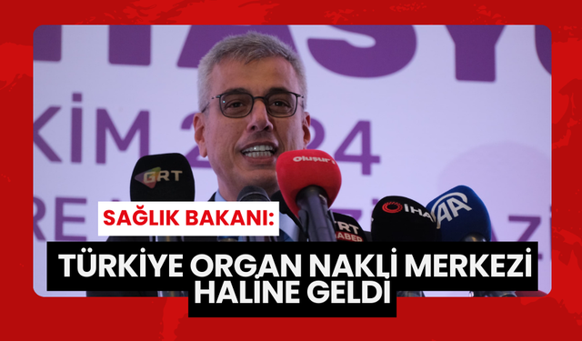 Sağlık Bakanı: Türkiye Organ Nakli Merkezi Haline Geldi