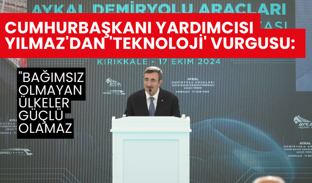 Cumhurbaşkanı Yardımcısı Yılmaz'dan 'teknoloji' vurgusu: "Bağımsız olmayan ülkeler güçlü olamaz"