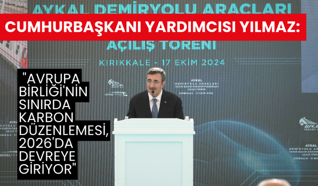 Cumhurbaşkanı Yardımcısı Yılmaz: "Avrupa Birliği'nin sınırda karbon düzenlemesi, 2026'da devreye giriyor"